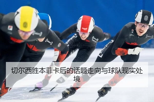 qie-er-xi-sheng-ben-fei-ka-hou-de-hua-ti-zou-xiang-yu-qiu-dui-xian-shi-chu-jing-2-199.jpg