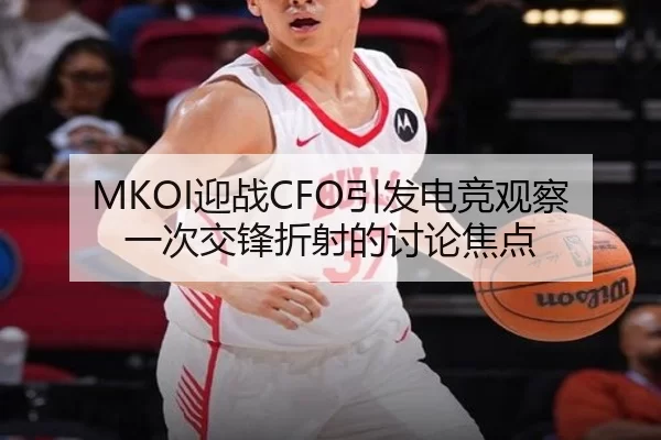 MKOI迎战CFO引发电竞观察 一次交锋折射的讨论焦点